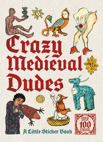 Crazy Medieval Dudes: Over 100 surprising manuscript illuminations in sticker form
