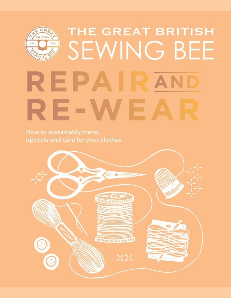 The Great British Sewing Bee: Repair and Re-wear: How to Sustainably Mend