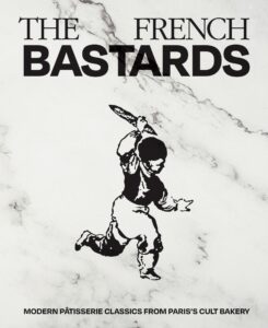 French Bastards: Modern Patisserie Classics from Paris's Cult Bakery