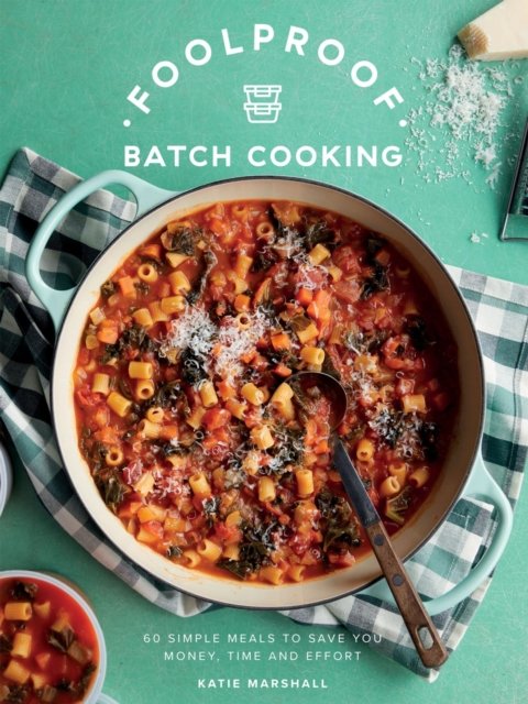 Foolproof Batch Cooking: 60 Simple Meals to Save You Money