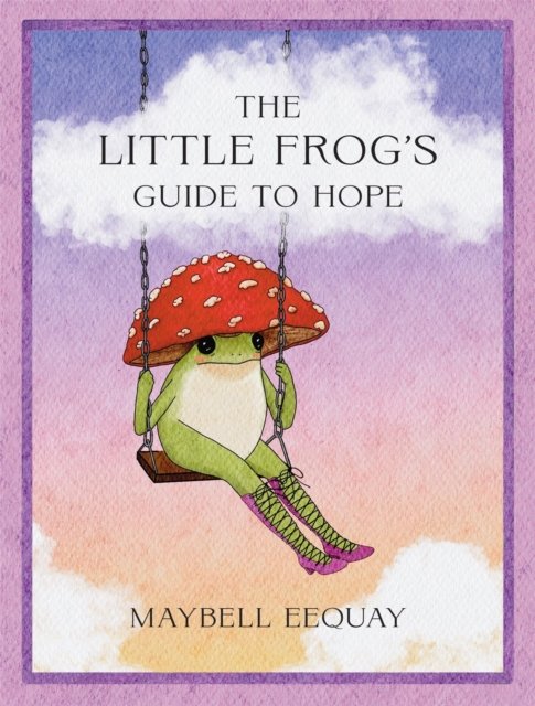 The Little Frog‚Äôs Guide to Hope: Love