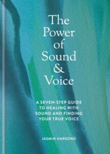 The Power of Sound & Voice: A seven-step guide to healing with sound and finding your true voice