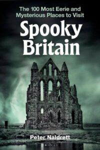 Spooky Britain: The 100 Most Eerie and Mysterious Places to Visit