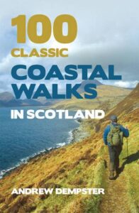 100 Classic Coastal Walks in Scotland: the essential practical guide to experiencing Scotland's truly dramatic