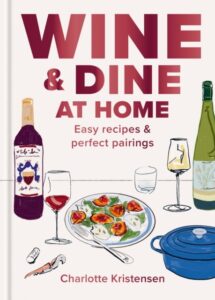 Wine & Dine at Home: Easy recipes and perfect pairings