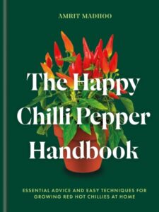 The Happy Chilli Pepper Handbook: Essential Advice and Easy Techniques for Growing Red Hot Chillies at Home