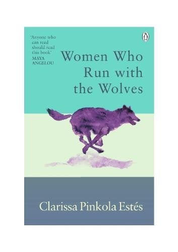 Women Who Run With The Wolves: Contacting the Power of the Wild Woman