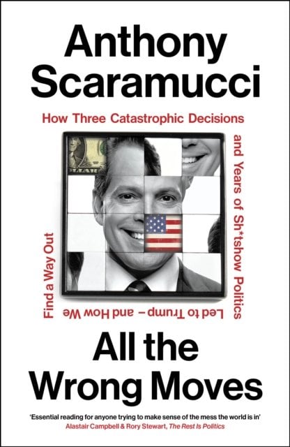 All the Wrong Moves: How Three Catastrophic Decisions and Years of Sh*tshow Politics Led to Trump ‚Äì and How We Find a Way Out