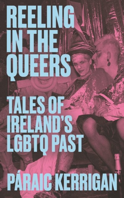 Reeling in the Queers: Tales of Ireland‚Äôs LGBTQ Past