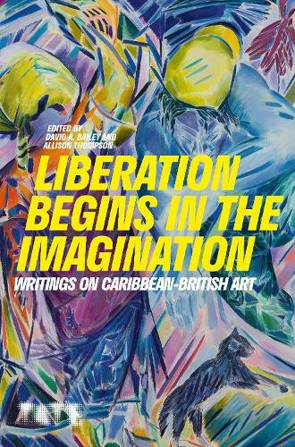 Liberation Begins in the Imagination: Writings on Caribbean-British Art