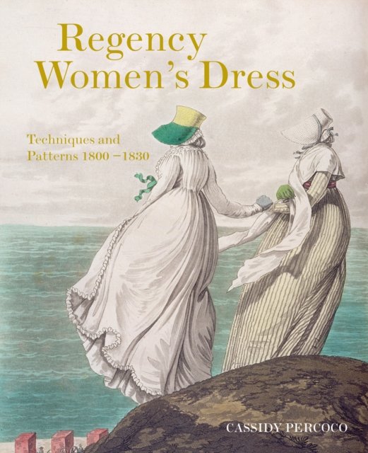 Regency Women's Dress: Techniques and Patterns 1800‚Äì1830