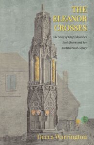 The Eleanor Crosses: The Story of King Edward I's Lost Queen and her Architectural Legacy