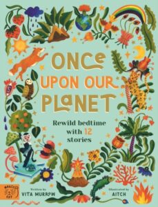 Once Upon Our Planet: Rewild bedtime with 12 stories