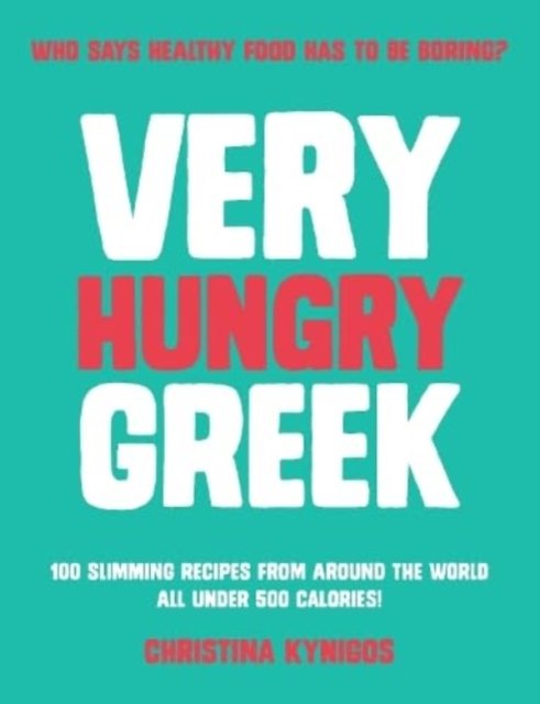 Very Hungry Greek: Who says healthy food has to be boring? 100 slimming recipes from around the world - all under 500 calories!