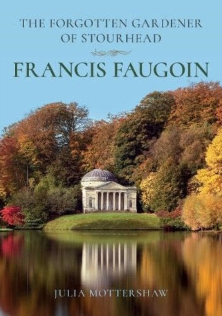 The Forgotten Gardener of Stourhead: Francis Faugoin