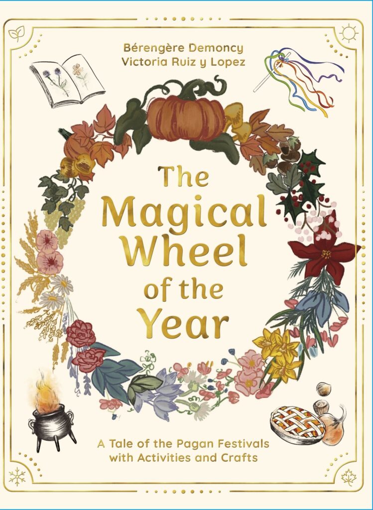 The Magical Wheel of the Year: A Tale of the Pagan Festivals with Activities & Rituals