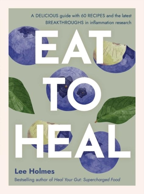 Eat to Heal: A delicious guide with the latest breakthroughs in inflammation research