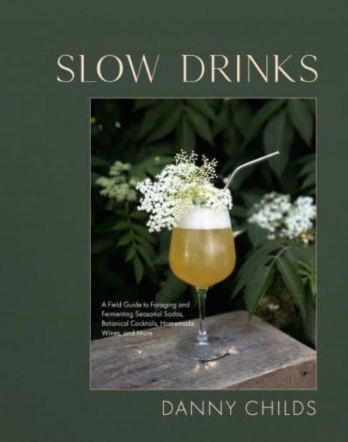 Slow Drinks: A Field Guide to Foraging and Fermenting Seasonal Sodas