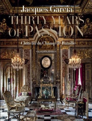 Jacques Garcia: Thirty Years of Passion: Chateau du Champ de Bataille
