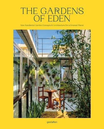 The Gardens of Eden: New Residential Garden Concepts & Architecture for a Greener Planet