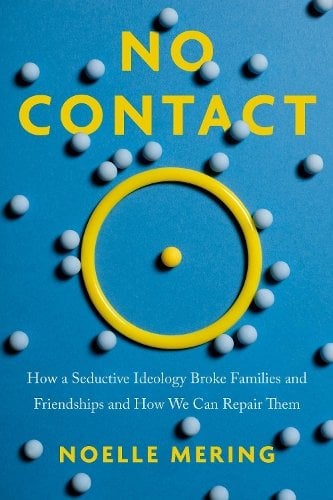 No Contact: How a Seductive Ideology Broke Families and Friendships and How We Can Repair Them