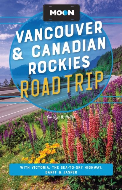 Moon Vancouver & Canadian Rockies Road Trip (Fourth Edition): With Victoria