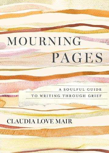 Mourning Pages: A Soulful Guide to Writing Through Grief