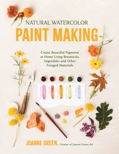 Natural Watercolor Paint Making: Create Beautiful Pigments at Home Using Botanicals