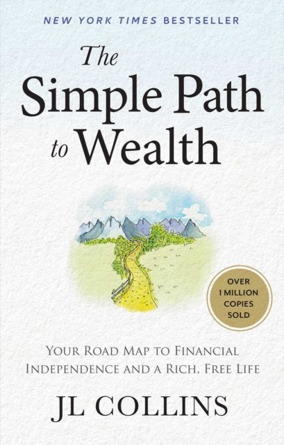 The Simple Path to Wealth: Your Road Map to Financial Independence and a Rich