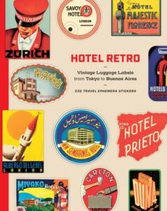Hotel Retro: Vintage Luggage Labels from Tokyo to Buenos Aires: 330 Travel Ephemera Stickers