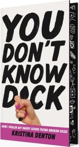 You Don‚Äôt Know Dick: How I Healed my Daddy Issues Fixing Broken Dicks